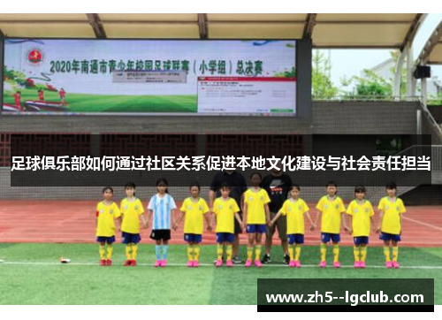 足球俱乐部如何通过社区关系促进本地文化建设与社会责任担当